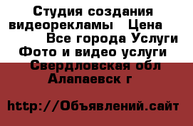 Студия создания видеорекламы › Цена ­ 20 000 - Все города Услуги » Фото и видео услуги   . Свердловская обл.,Алапаевск г.